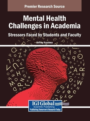 Mental Health Challenges in Academia: Stressors Faced by Students and Faculty by Kurebwa, Jeffrey