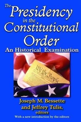The Presidency in the Constitutional Order: An Historical Examination by Bessette, Joseph M.
