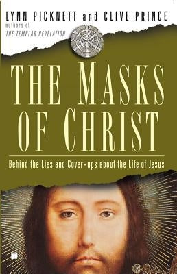Masks of Christ: Behind the Lies and Cover-Ups about the Life of Jesus by Picknett, Lynn