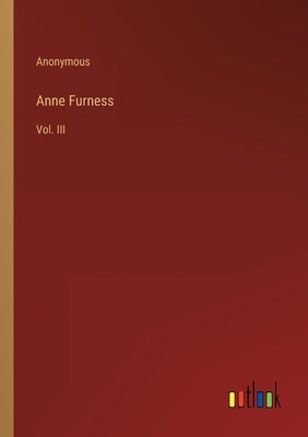 Anne Furness: Vol. III by Anonymous