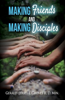 Making Friends and Making Disciples by Groves, Gerald Jerry L., II
