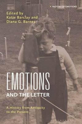 Emotions and the Letter: A History from Antiquity to the Present by Barclay, Katie