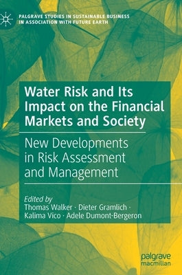 Water Risk and Its Impact on the Financial Markets and Society: New Developments in Risk Assessment and Management by Walker, Thomas