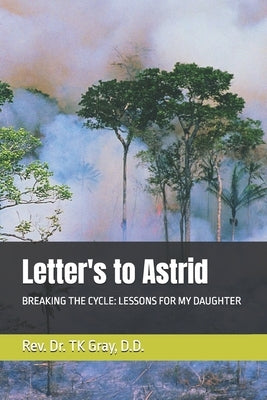 Letter's to Astrid: After a Lifetime of Trauma, a Mothers Prayer by Gray, Tk
