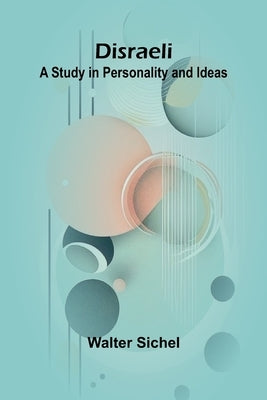 Disraeli: A Study In Personality And Ideas by Sichel, Walter