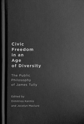 Civic Freedom in an Age of Diversity: The Public Philosophy of James Tully by Karmis, Dimitrios