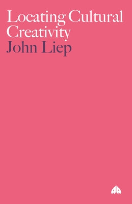 Locating Cultural Creativity by Liep, John