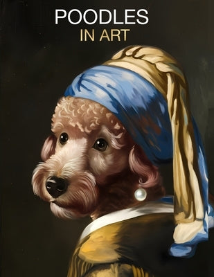 Poodles in Art: Portraits inspired by iconic masterpieces by Boston, Studio