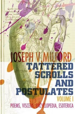 Tattered Scrolls and Postulates: Volume 1: Poems, Viscera, Encyclopedia, Esoterica by Milford, Joseph V.