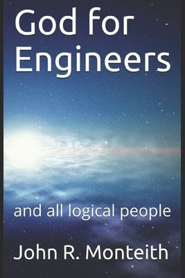 God for Engineers: and all logical people by Monteith, John R.
