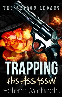 Trapping His Assassin: A Dark Bratva Romance by Michaels, Selena