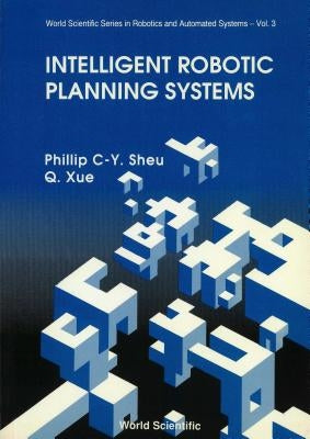 Intelligent Robotic Planning Systems by Sheu, Phillip Chen-Yu