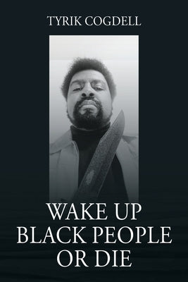 Wake Up Black People Or Die by Cogdell, Tyrik