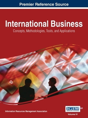 International Business: Concepts, Methodologies, Tools, and Applications, VOL 4 by Management Association, Information Reso