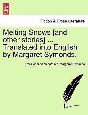 Melting Snows [And Other Stories] ... Translated Into English by Margaret Symonds. by Schoenaich-Carolath, Emil