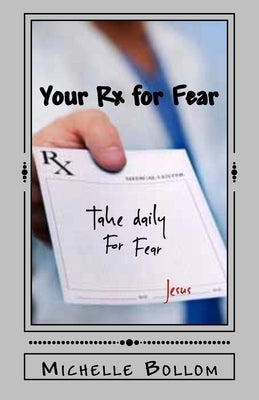 Your Rx for Fear: Removing the Fear Factors in Your Life by Bollom, Michelle