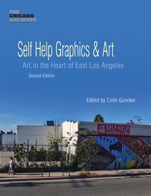 Self Help Graphics & Art: Art in the Heart of East Los Angeles by Gunckel, Colin