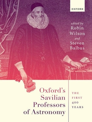 Oxford's Savilian Professors of Astronomy: The First 400 Years by Wilson, Robin