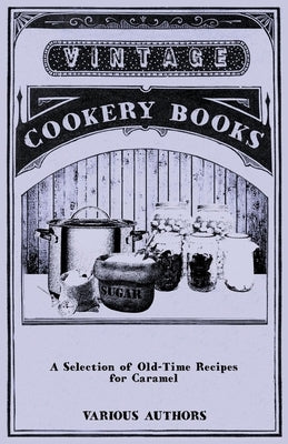 A Selection of Old-Time Recipes for Caramel by Various