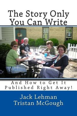 The Story Only You Can Write: And How to Get It Published Right Away by McGough, Tristan