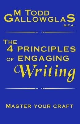 The 4 Principles of Engaging Writing by Gallowglas, M. Todd