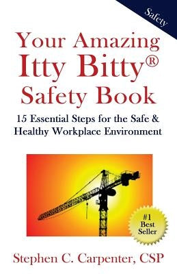 Your Amazing Itty Bitty Safety Book: 15 Essential Steps for the Safe & Healthy Workplace Environment by Carpenter, Stephen Charles