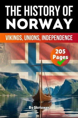 The History of Norway: Vikings, Unions, Independence by Skriuwer Com