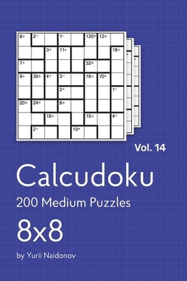 Calcudoku: 200 Medium Puzzles 8x8 vol. 14 by Naidonov, Yurii