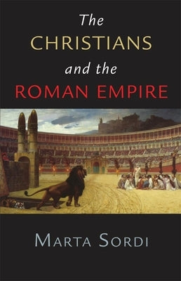 The Christians and the Roman Empire by Sordi, Marta
