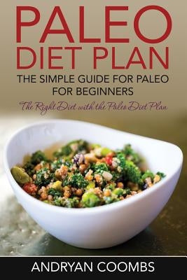 Paleo Diet Plan: The Simple Guide for Paleo for Beginners by Coombs, Andryan