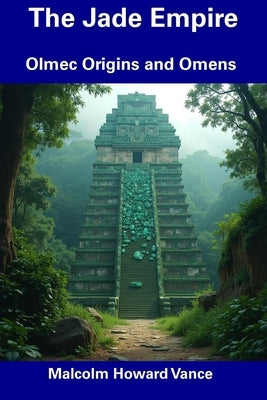 The Jade Empire: Olmec Origins and Omens by Vance, Malcolm Howard