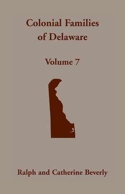 Colonial Families of Delaware, Volume 7 by Beverly, Ralph