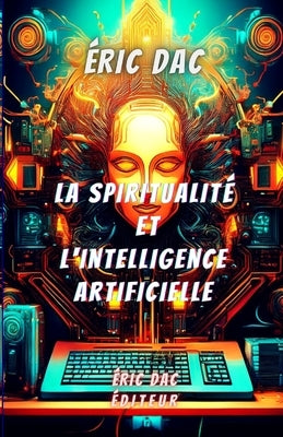 La spiritualité et l'intelligence artificielle by Dac, Éric