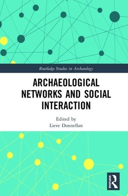 Archaeological Networks and Social Interaction by Donnellan, Lieve