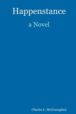 Happenstance, A Novel by McGranaghan, Charles L.