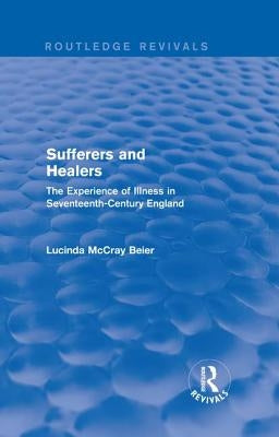 Sufferers and Healers: The Experience of Illness in Seventeenth-Century England by McCray Beier, Lucinda