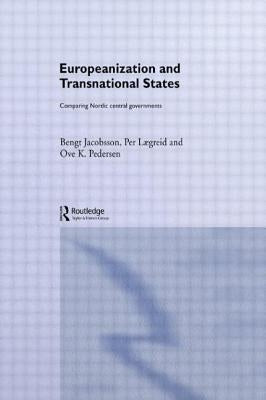 Europeanization and Transnational States: Comparing Nordic Central Governments by Jacobsson, Bengt