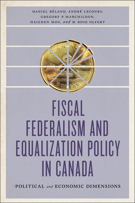 Fiscal Federalism and Equalization Policy in Canada: Political and Economic Dimensions by B�land, Daniel