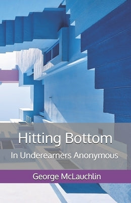 Hitting Bottom: In Underearners Anonymous by McLauchlin, George