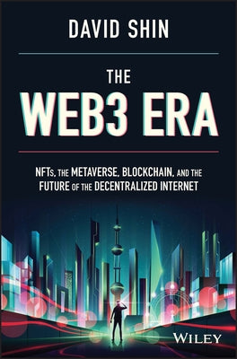 The Web3 Era: Nfts, the Metaverse, Blockchain, and the Future of the Decentralized Internet by Shin, David