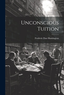 Unconscious Tuition by Huntington, Frederic Dan