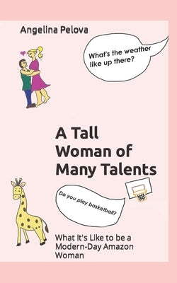 A Tall Woman of Many Talents: What It's Like to be a Modern Day Amazon Woman by Pelova, Angelina