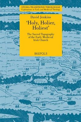 'Holy, Holier, Holiest': The Sacred Topography of the Early Medieval Irish Church by Jenkins, David