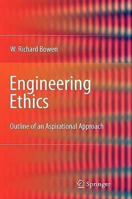 Engineering Ethics: Outline of an Aspirational Approach by Bowen, William Richard
