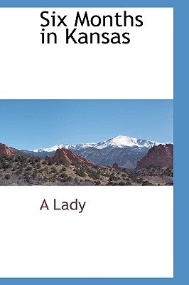 Six Months in Kansas by Lady, A.