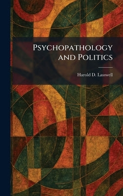 Psychopathology and Politics by Lasswell, Harold D.