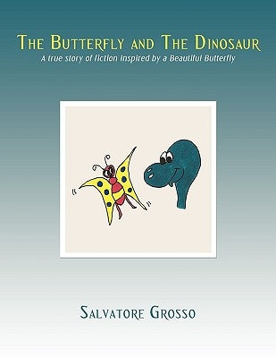 The Butterfly and The Dinosaur: A true story of fiction Inspired by a Beautiful Butterfly by Grosso, Salvatore