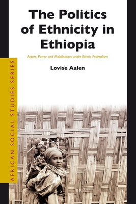 The Politics of Ethnicity in Ethiopia by Aalen, Lovise