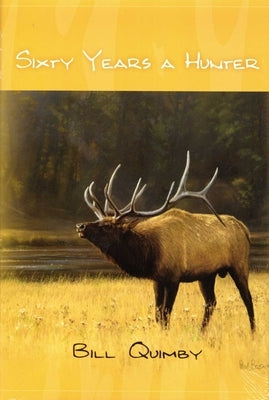 Sixty Years a Hunter by Quimbly, Bill