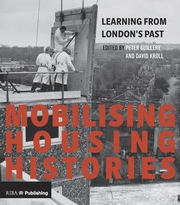 Mobilising Housing Histories: Learning from London's Past for a Sustainable Future by Guillery, Peter